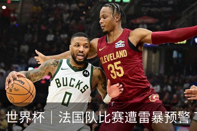 世界杯｜法国队比赛遭雷暴预警 下半场补水取消
