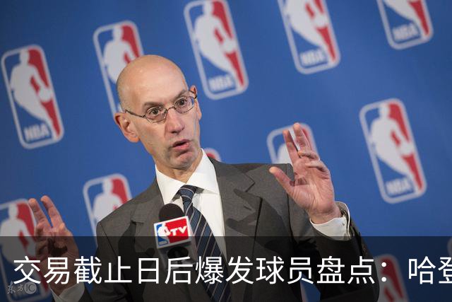 交易截止日后爆发球员盘点：哈登&加兰&老六&麦凯恩&道苏姆真的六