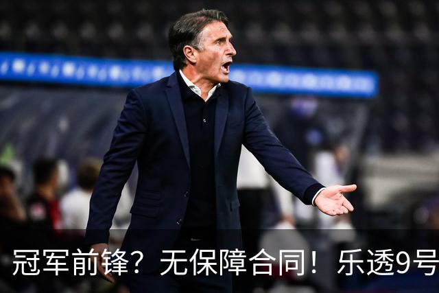 冠军前锋？无保障合同！乐透9号秀！还能有机会吗？