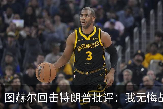 图赫尔回击特朗普批评：我无悔战术决定，英格兰与冠军球队仍有差距