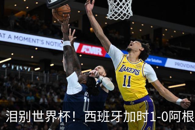 泪别世界杯！西班牙加时1-0阿根廷，一代传奇梅西或就此谢幕