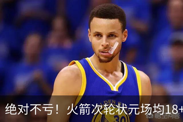 绝对不亏！火箭次轮状元场均18+4+4 2.6抢断攻防均有完美发挥