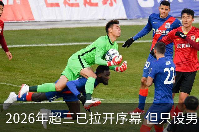 2026年超三已拉开序幕 但只设男子组！一年不如一年女子组遭取消