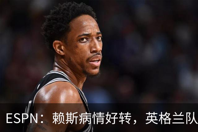 ESPN：赖斯病情好转，英格兰队内有信心他能赶上半决赛